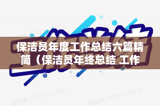 保洁员年度工作总结六篇精简（保洁员年终总结 工作总结范文怎么写）