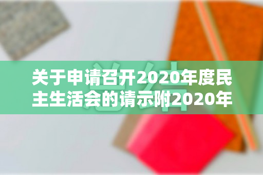 关于申请召开2020年度民主生活会的请示附2020年度民主生活会工作方案（关于召开会议的请示）
