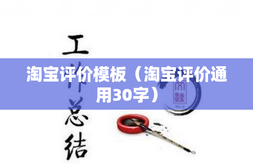 淘宝评价模板（淘宝评价通用30字）