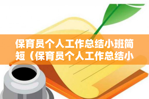 保育员个人工作总结小班简短（保育员个人工作总结小班100字）