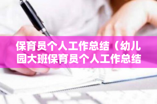 保育员个人工作总结（幼儿园大班保育员个人工作总结）