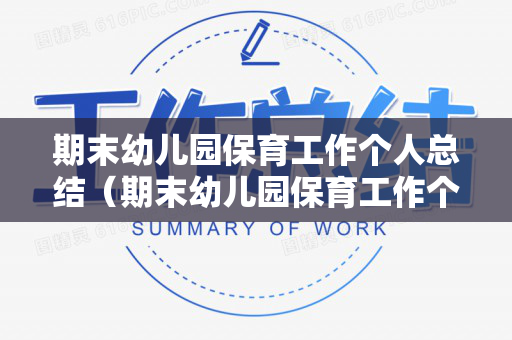 期末幼儿园保育工作个人总结（期末幼儿园保育工作个人总结范文）