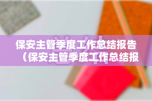 保安主管季度工作总结报告（保安主管季度工作总结报告）