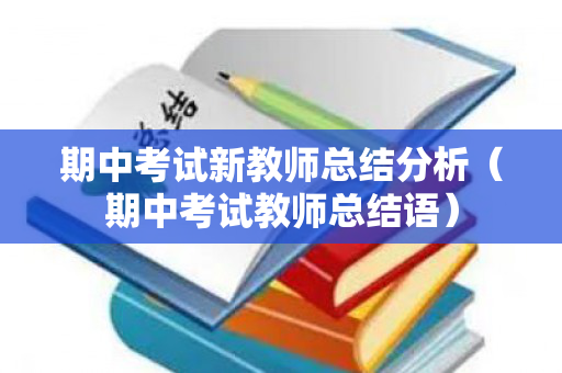 期中考试新教师总结分析（期中考试教师总结语）