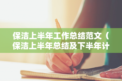 保洁上半年工作总结范文（保洁上半年总结及下半年计划8篇文章）