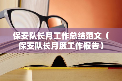保安队长月工作总结范文（保安队长月度工作报告）