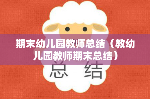 期末幼儿园教师总结（教幼儿园教师期末总结）