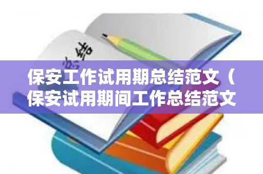 保安工作试用期总结范文（保安试用期间工作总结范文）