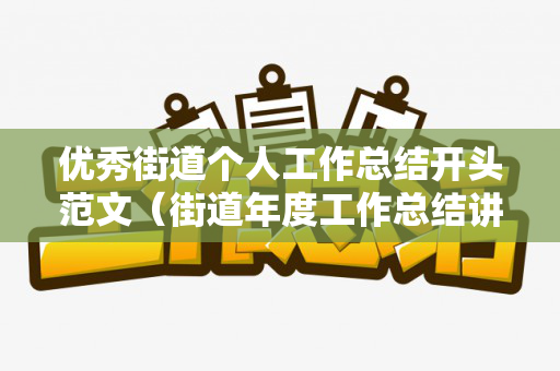 优秀街道个人工作总结开头范文（街道年度工作总结讲话）