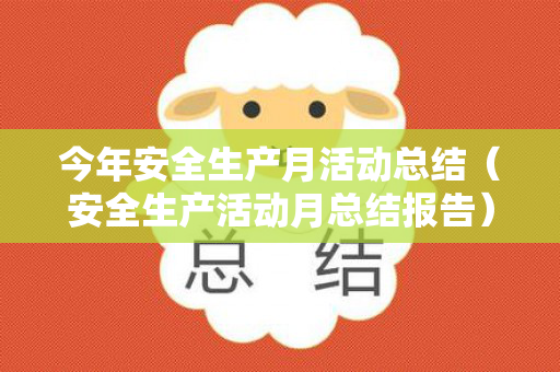 今年安全生产月活动总结（安全生产活动月总结报告）