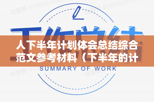 人下半年计划体会总结综合范文参考材料（下半年的计划）