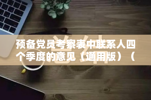 预备党员考察表中联系人四个季度的意见（通用版）（预备党员考察表联系人是谁）