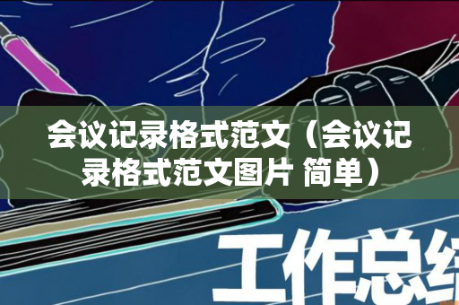 会议记录格式范文（会议记录格式范文图片 简单）