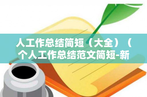 人工作总结简短（大全）（个人工作总结范文简短-新人工作总结）