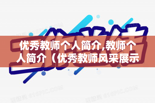 优秀教师个人简介,教师个人简介（优秀教师风采展示宣传栏）