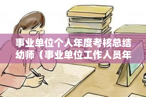 事业单位个人年度考核总结幼师（事业单位工作人员年度考核工作总结幼师）