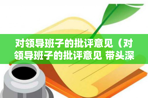 对领导班子的批评意见（对领导班子的批评意见 带头深刻感悟）