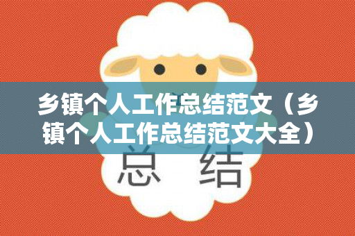 乡镇个人工作总结范文（乡镇个人工作总结范文大全）