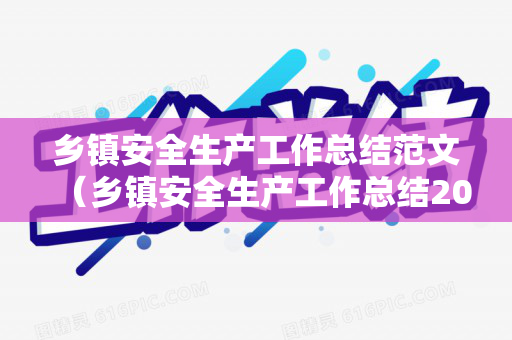 乡镇安全生产工作总结范文（乡镇安全生产工作总结2020）