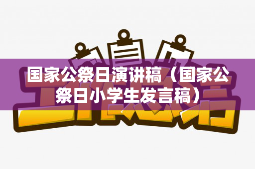 国家公祭日演讲稿（国家公祭日小学生发言稿）