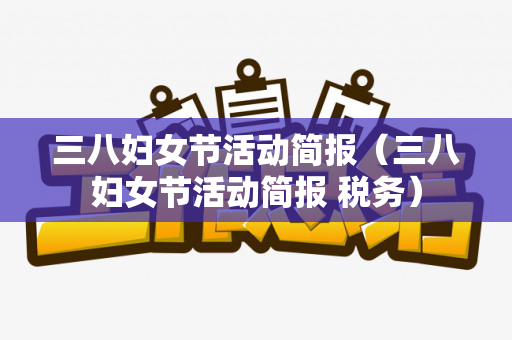 三八妇女节活动简报（三八妇女节活动简报 税务）