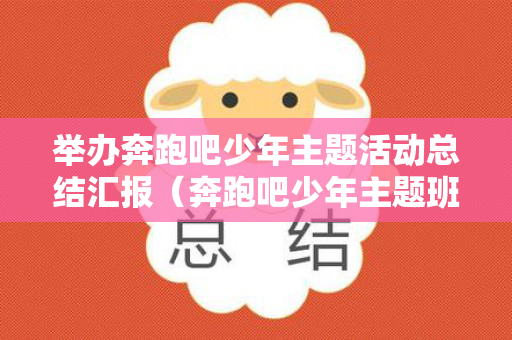 举办奔跑吧少年主题活动总结汇报（奔跑吧少年主题班会主持词）