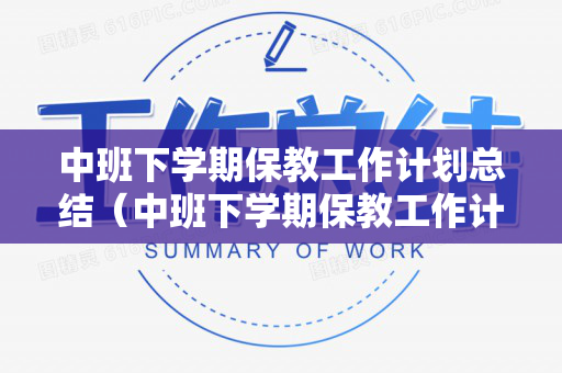 中班下学期保教工作计划总结（中班下学期保教工作计划总结与反思简短）