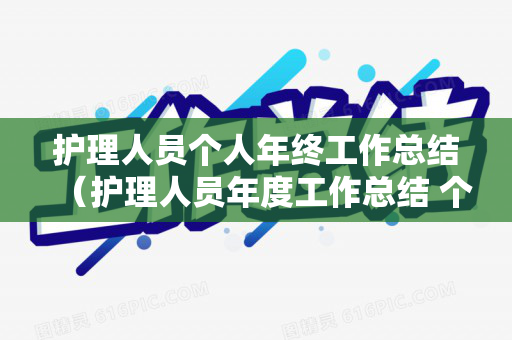 护理人员个人年终工作总结（护理人员年度工作总结 个人2020）