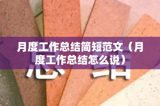 月度工作总结简短范文（月度工作总结怎么说）
