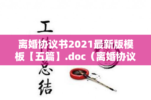 离婚协议书2021最新版模板【五篇】.doc（离婚协议书模板标准版2020）