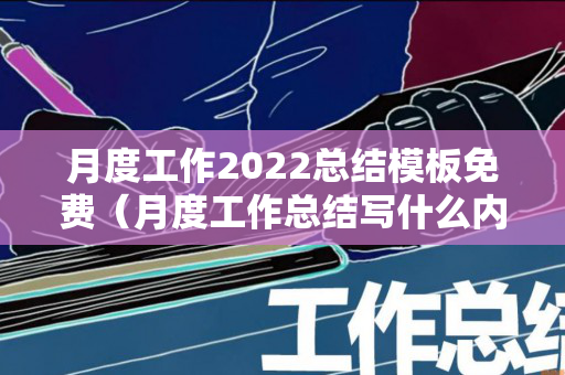 月度工作2022总结模板免费（月度工作总结写什么内容）