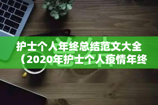 护士个人年终总结范文大全（2020年护士个人疫情年终工作总结）