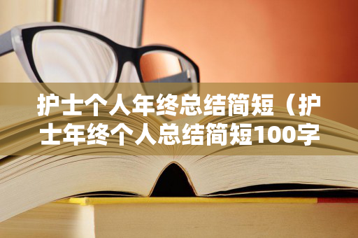 护士个人年终总结简短（护士年终个人总结简短100字）