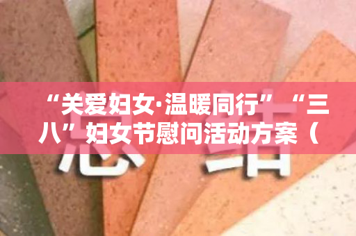“关爱妇女·温暖同行”“三八”妇女节慰问活动方案（妇女节慰问新闻稿）