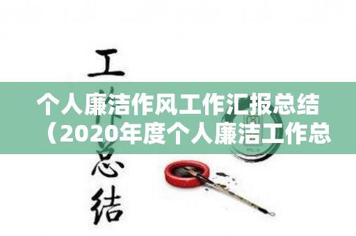 个人廉洁作风工作汇报总结（2020年度个人廉洁工作总结）