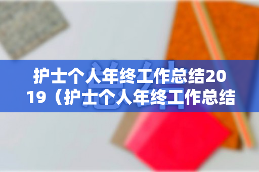 护士个人年终工作总结2019（护士个人年终工作总结范文）