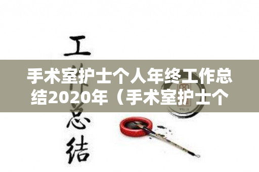 手术室护士个人年终工作总结2020年（手术室护士个人年终工作总结2020年）