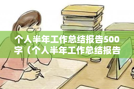 个人半年工作总结报告500字（个人半年工作总结报告部队炊事员）