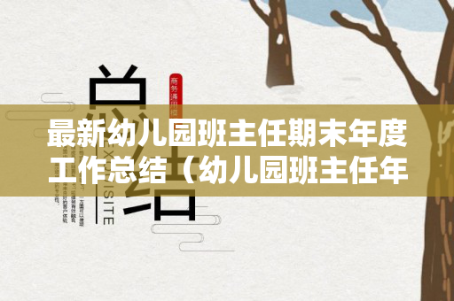 最新幼儿园班主任期末年度工作总结（幼儿园班主任年度工作总结范文）