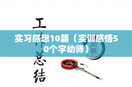 实习感想10篇（实训感悟50个字幼师）