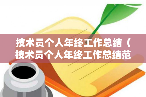 技术员个人年终工作总结（技术员个人年终工作总结范文）