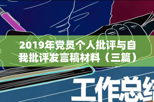 2019年党员个人批评与自我批评发言稿材料（三篇）（2020年党员批评与自我批）