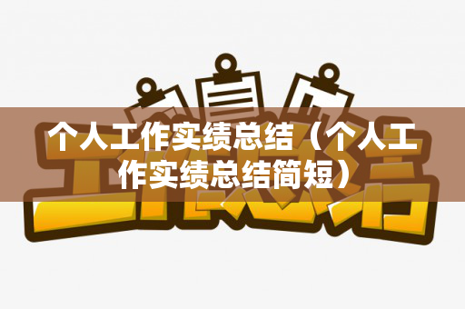个人工作实绩总结（个人工作实绩总结简短）