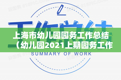 上海市幼儿园园务工作总结（幼儿园2021上期园务工作总结报告）
