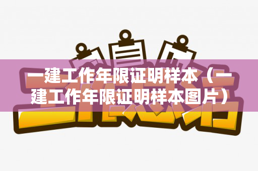 一建工作年限证明样本（一建工作年限证明样本图片）