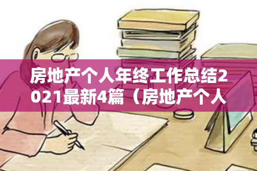 房地产个人年终工作总结2021最新4篇（房地产个人总结报告）
