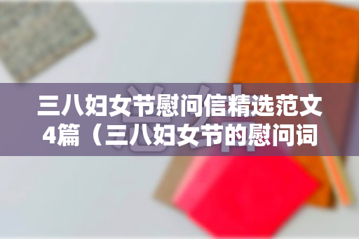 三八妇女节慰问信精选范文4篇（三八妇女节的慰问词）