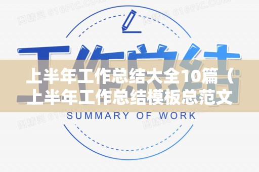 上半年工作总结大全10篇（上半年工作总结模板总范文）