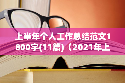 上半年个人工作总结范文1800字(11篇)（2021年上半年工作总结提纲）