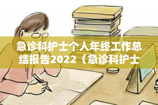 急诊科护士个人年终工作总结报告2022（急诊科护士个人年终总结工作方面）
